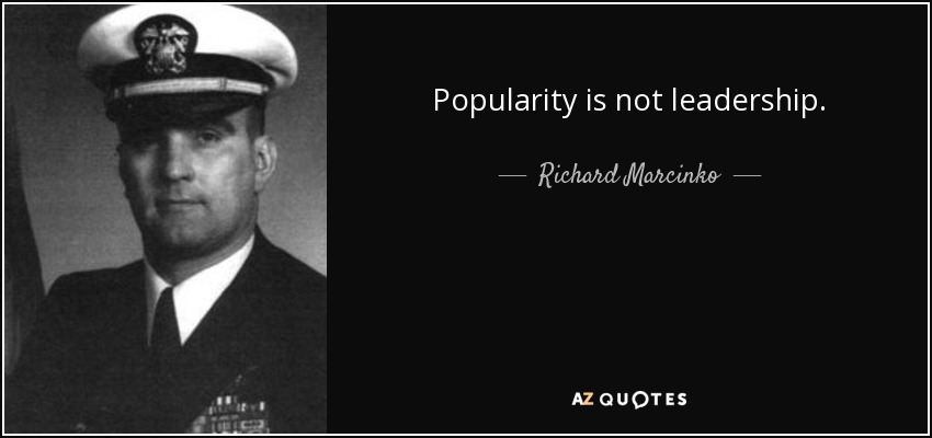 Popularity is not leadership. - Richard Marcinko