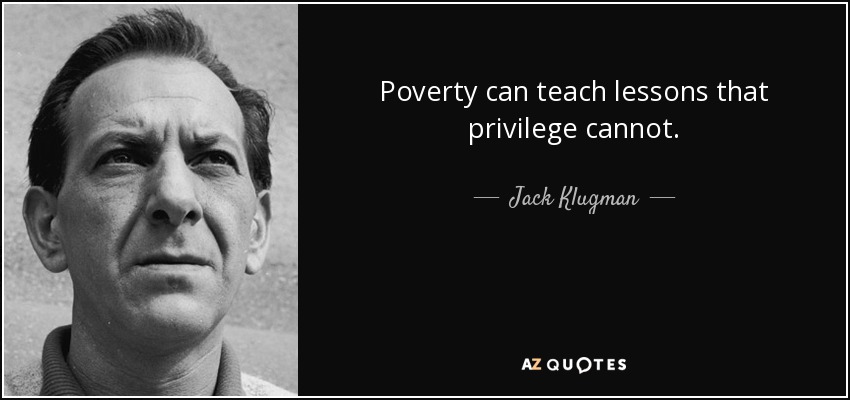 Poverty can teach lessons that privilege cannot. - Jack Klugman