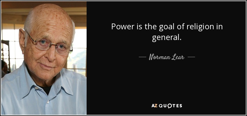 Power is the goal of religion in general. - Norman Lear