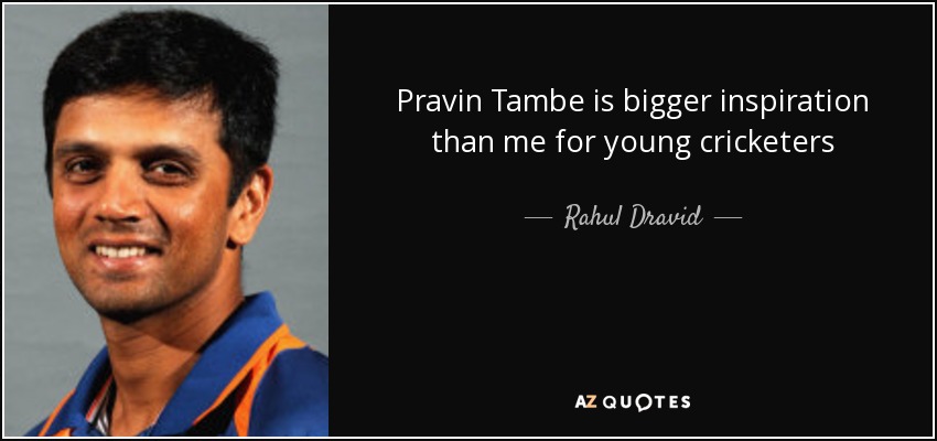 Pravin Tambe is bigger inspiration than me for young cricketers - Rahul Dravid