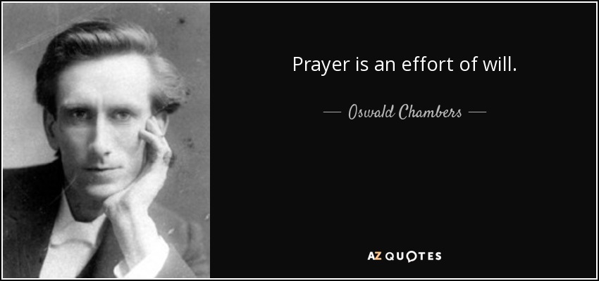 Prayer is an effort of will. - Oswald Chambers