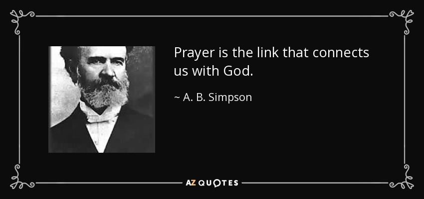 Prayer is the link that connects us with God. - A. B. Simpson