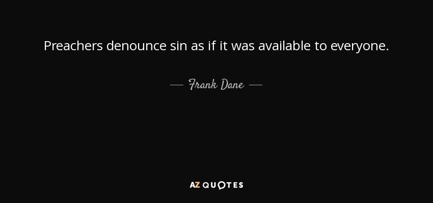 Preachers denounce sin as if it was available to everyone. - Frank Dane