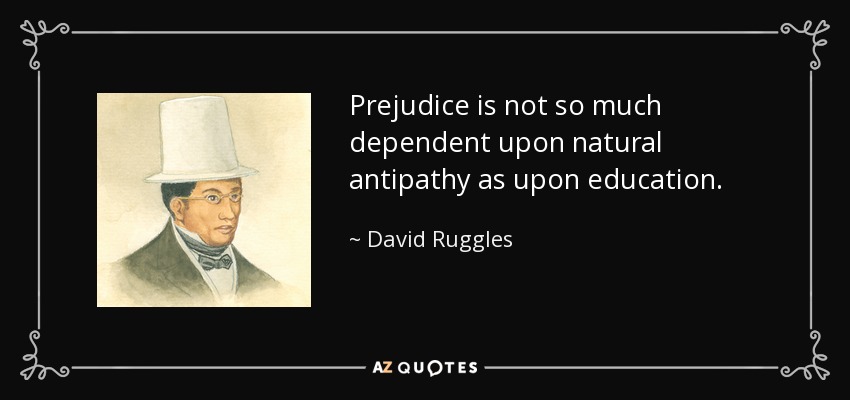 Prejudice is not so much dependent upon natural antipathy as upon education. - David Ruggles