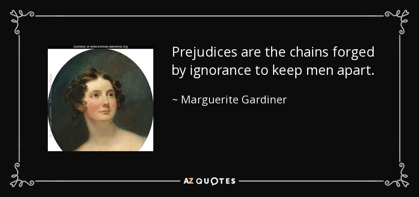 Prejudices are the chains forged by ignorance to keep men apart. - Marguerite Gardiner, Countess of Blessington