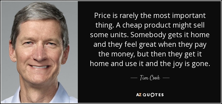 Tim Cook quote: Price is rarely the most important thing. A cheap ...