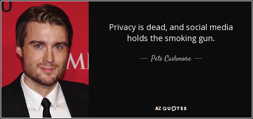 Privacy is dead, and social media holds the smoking gun. - Pete Cashmore