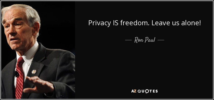 Privacy IS freedom. Leave us alone! - Ron Paul