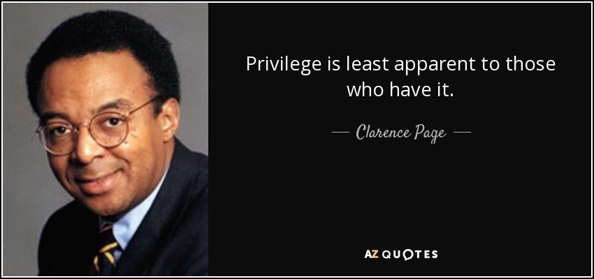 Privilege is least apparent to those who have it. - Clarence Page