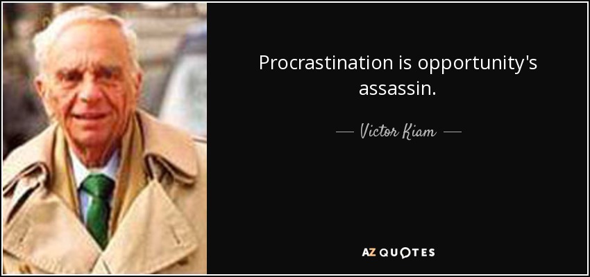 Procrastination is opportunity's assassin. - Victor Kiam
