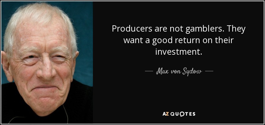 Producers are not gamblers. They want a good return on their investment. - Max von Sydow