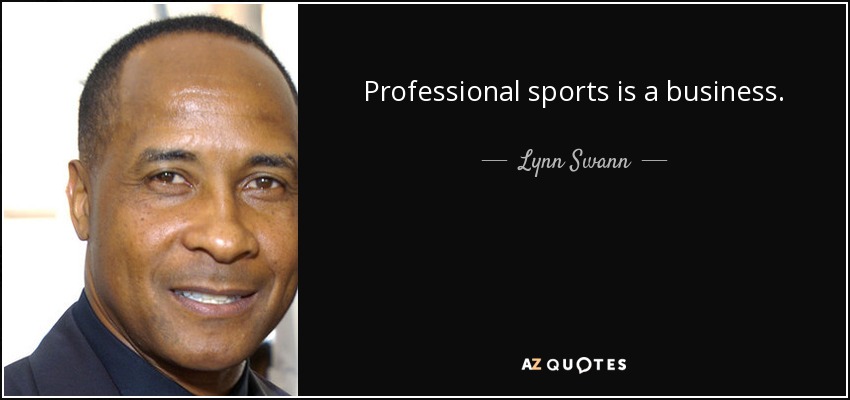 Professional sports is a business. - Lynn Swann