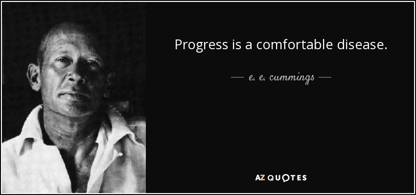 Progress is a comfortable disease. - e. e. cummings
