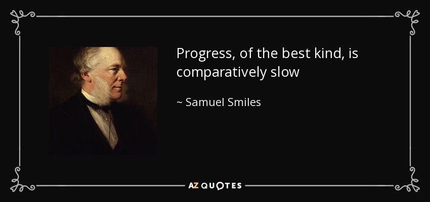 Progress, of the best kind, is comparatively slow - Samuel Smiles