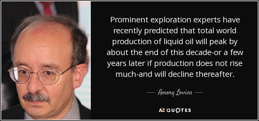 Prominent exploration experts have recently predicted that total world production of liquid oil will peak by about the end of this decade-or a few years later if production does not rise much-and will decline thereafter. - Amory Lovins