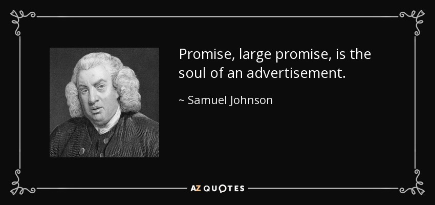 Promise, large promise, is the soul of an advertisement. - Samuel Johnson