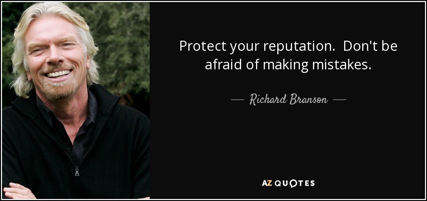 Protect your reputation. Don't be afraid of making mistakes. - Richard Branson