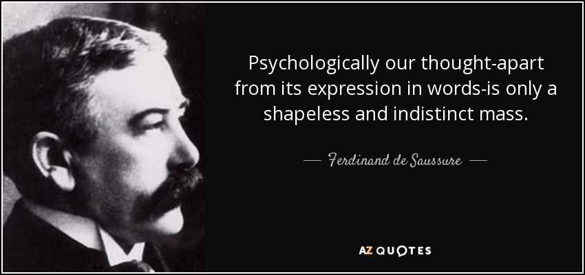 Psychologically our thought-apart from its expression in words-is only a shapeless and indistinct mass. - Ferdinand de Saussure
