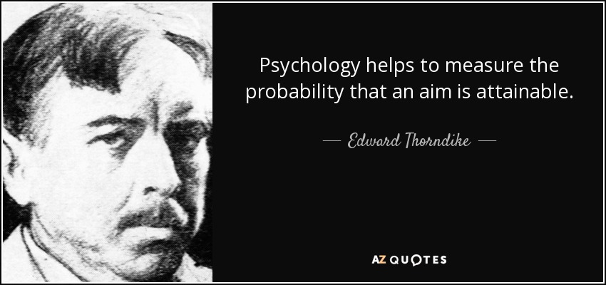 Psychology helps to measure the probability that an aim is attainable. - Edward Thorndike