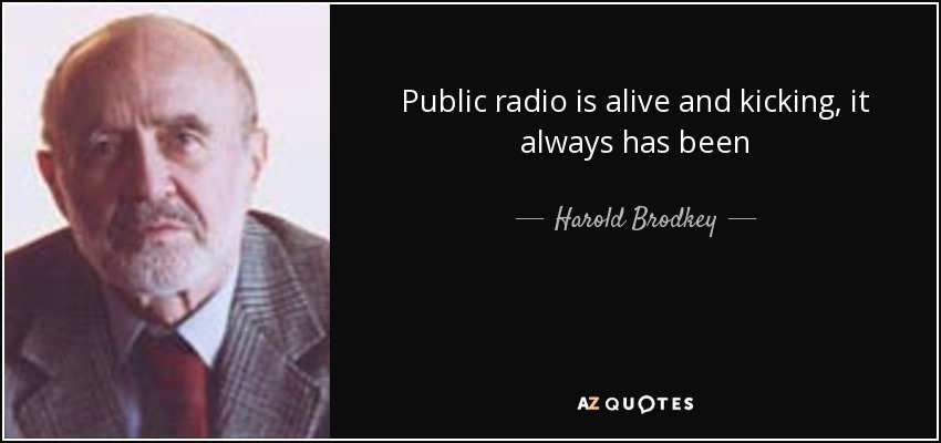 Public radio is alive and kicking, it always has been - Harold Brodkey