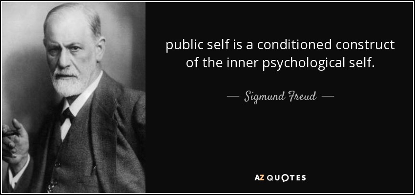 public self is a conditioned construct of the inner psychological self. - Sigmund Freud