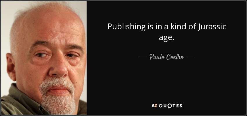 Publishing is in a kind of Jurassic age. - Paulo Coelho