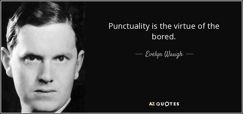 Punctuality is the virtue of the bored. - Evelyn Waugh