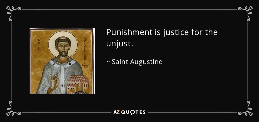 Punishment is justice for the unjust. - Saint Augustine