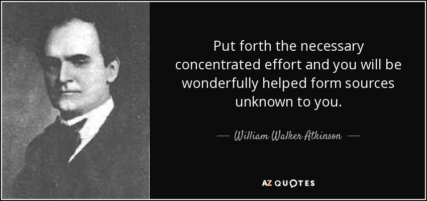 William Walker Atkinson quote: Put forth the necessary concentrated ...
