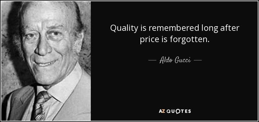 Quality is remembered long after price is forgotten. - Aldo Gucci