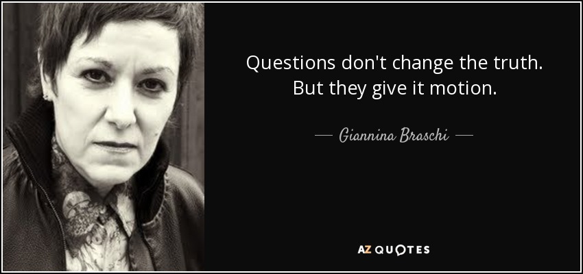 Questions don't change the truth. But they give it motion. - Giannina Braschi