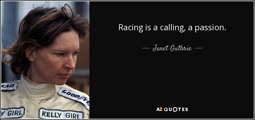 Racing is a calling, a passion. - Janet Guthrie