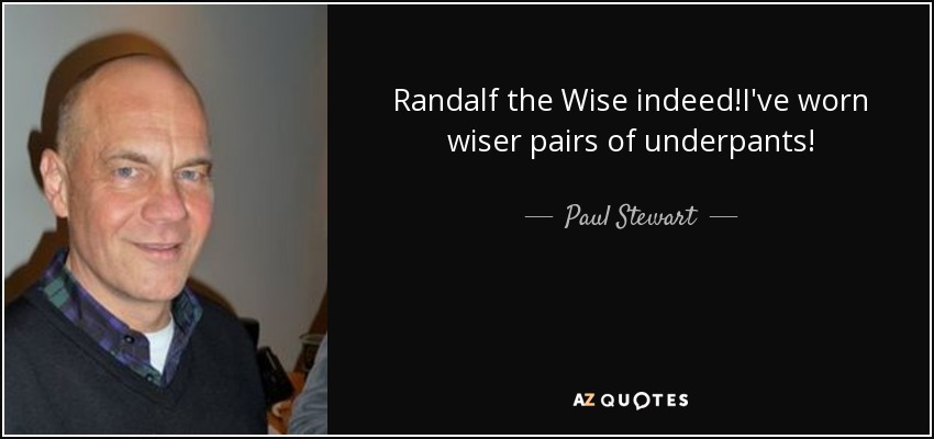 Randalf the Wise indeed!I've worn wiser pairs of underpants! - Paul Stewart