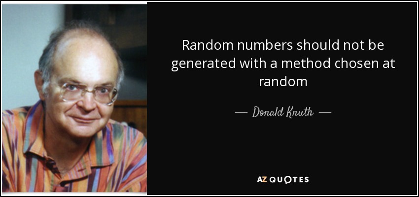 Random numbers should not be generated with a method chosen at random - Donald Knuth