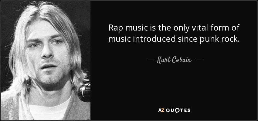 Rap music is the only vital form of music introduced since punk rock. - Kurt Cobain
