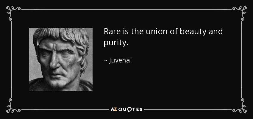 Rare is the union of beauty and purity. - Juvenal