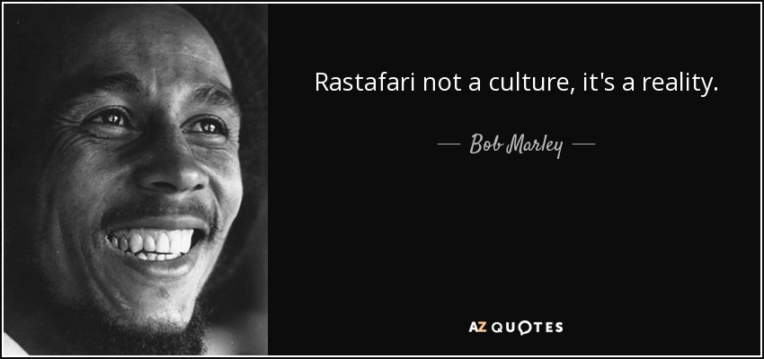 Rastafari not a culture, it's a reality. - Bob Marley