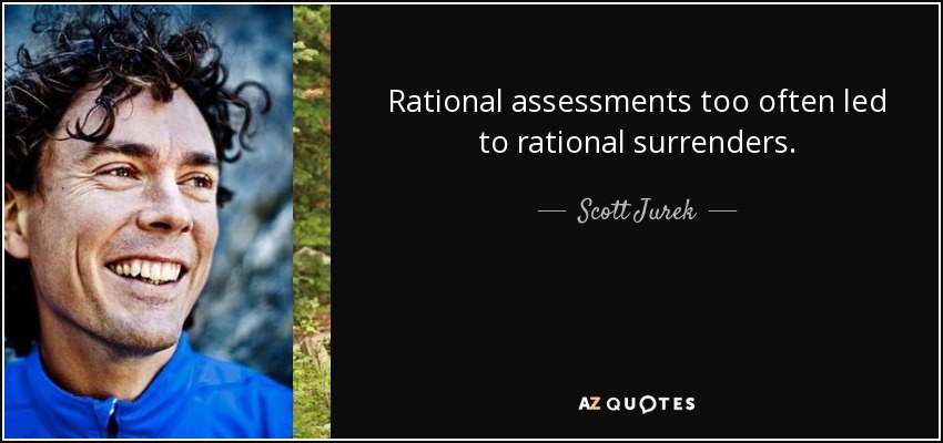 Rational assessments too often led to rational surrenders. - Scott Jurek