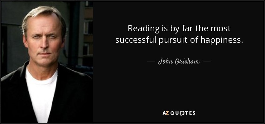 Reading is by far the most successful pursuit of happiness. - John Grisham