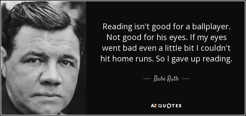 Babe Ruth Gave Up Reading, But I Didn't
