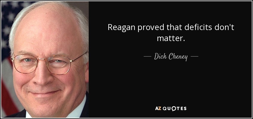 Reagan proved that deficits don't matter. - Dick Cheney