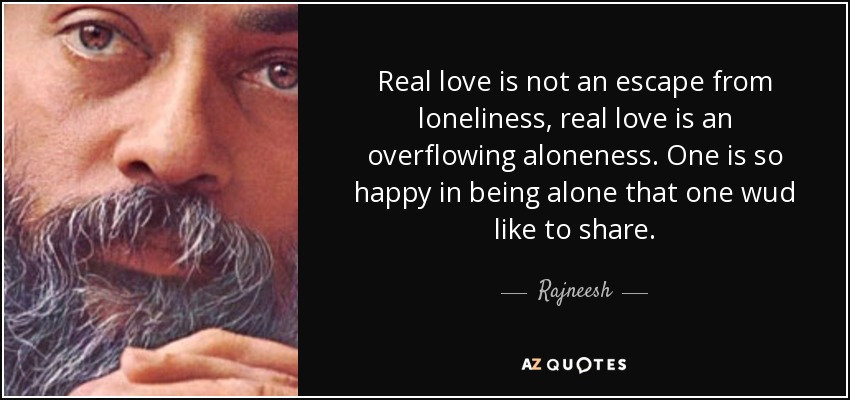 Rajneesh quote: Real love is not an escape from loneliness, real