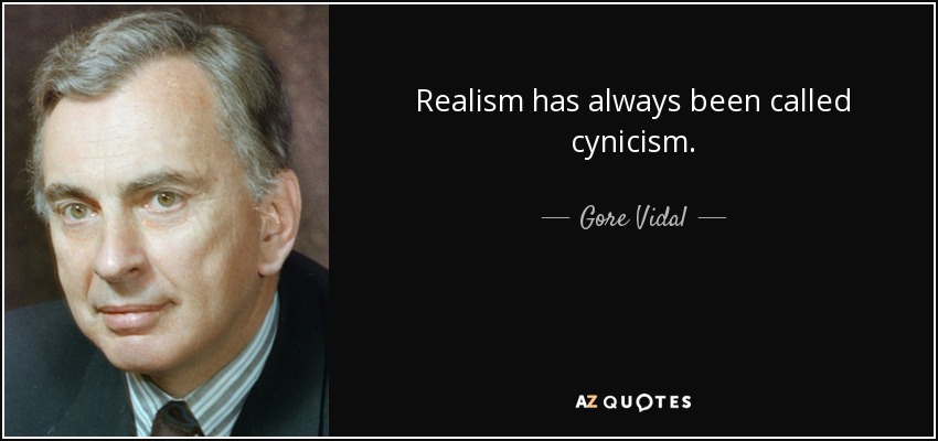 Realism has always been called cynicism. - Gore Vidal