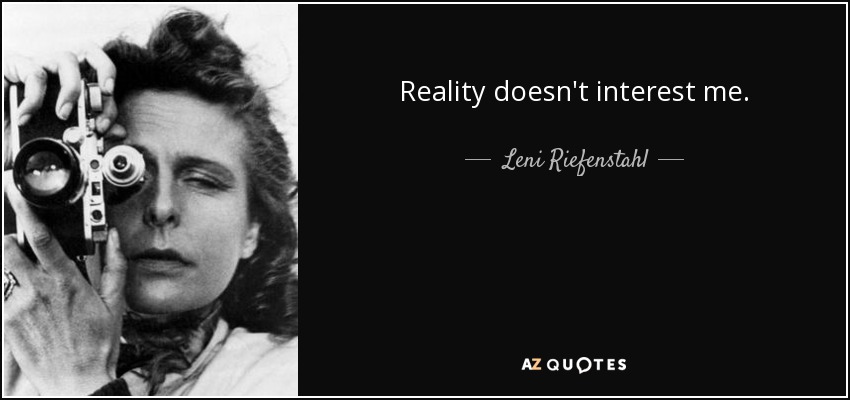 Reality doesn't interest me. - Leni Riefenstahl