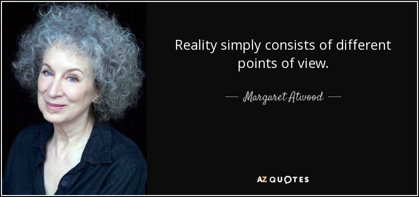 Reality simply consists of different points of view. - Margaret Atwood