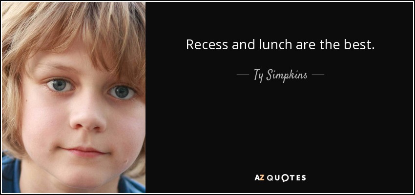 Recess and lunch are the best. - Ty Simpkins