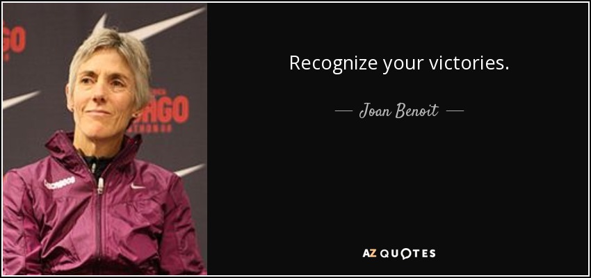 Recognize your victories. - Joan Benoit