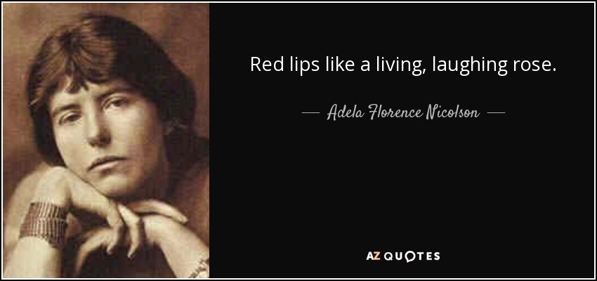 Red lips like a living, laughing rose. - Adela Florence Nicolson