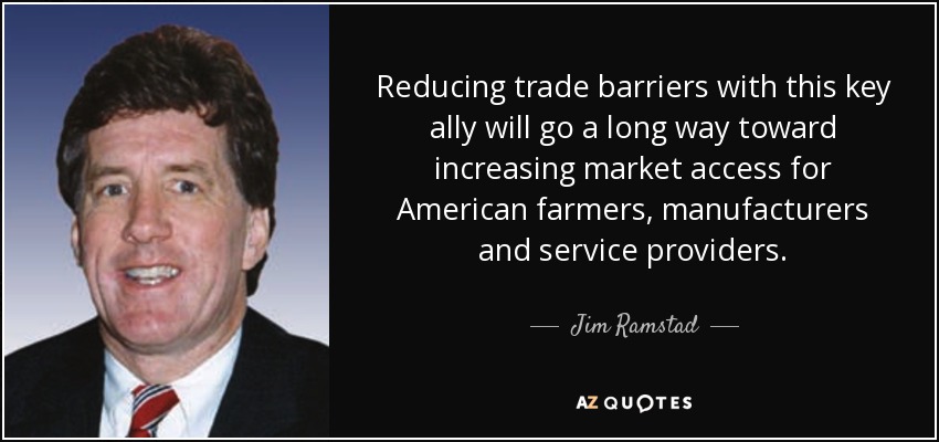 Reducing trade barriers with this key ally will go a long way toward increasing market access for American farmers, manufacturers and service providers. - Jim Ramstad