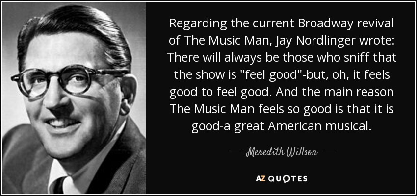 Regarding the current Broadway revival of The Music Man, Jay Nordlinger wrote: There will always be those who sniff that the show is 